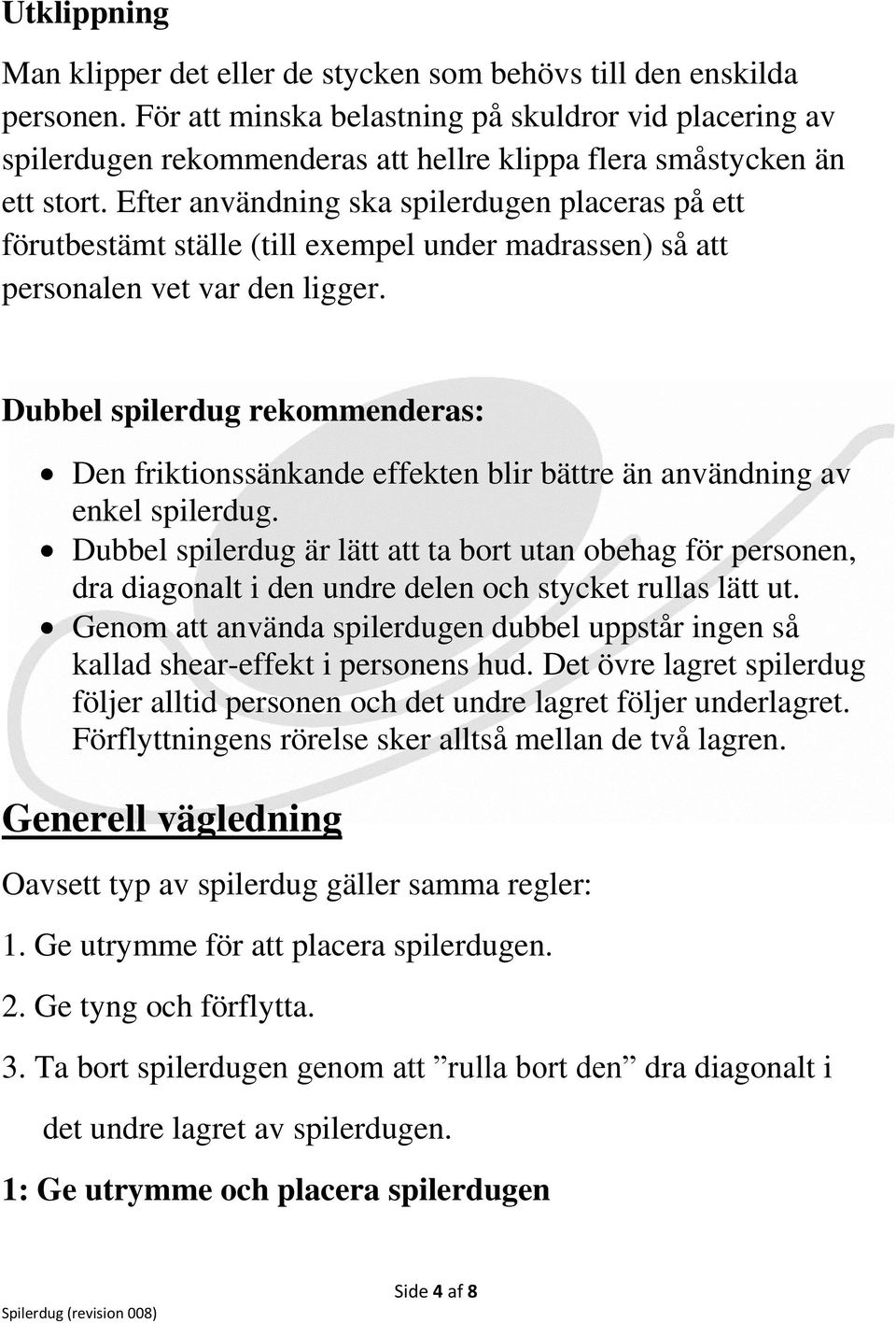 Efter användning ska spilerdugen placeras på ett förutbestämt ställe (till exempel under madrassen) så att personalen vet var den ligger.