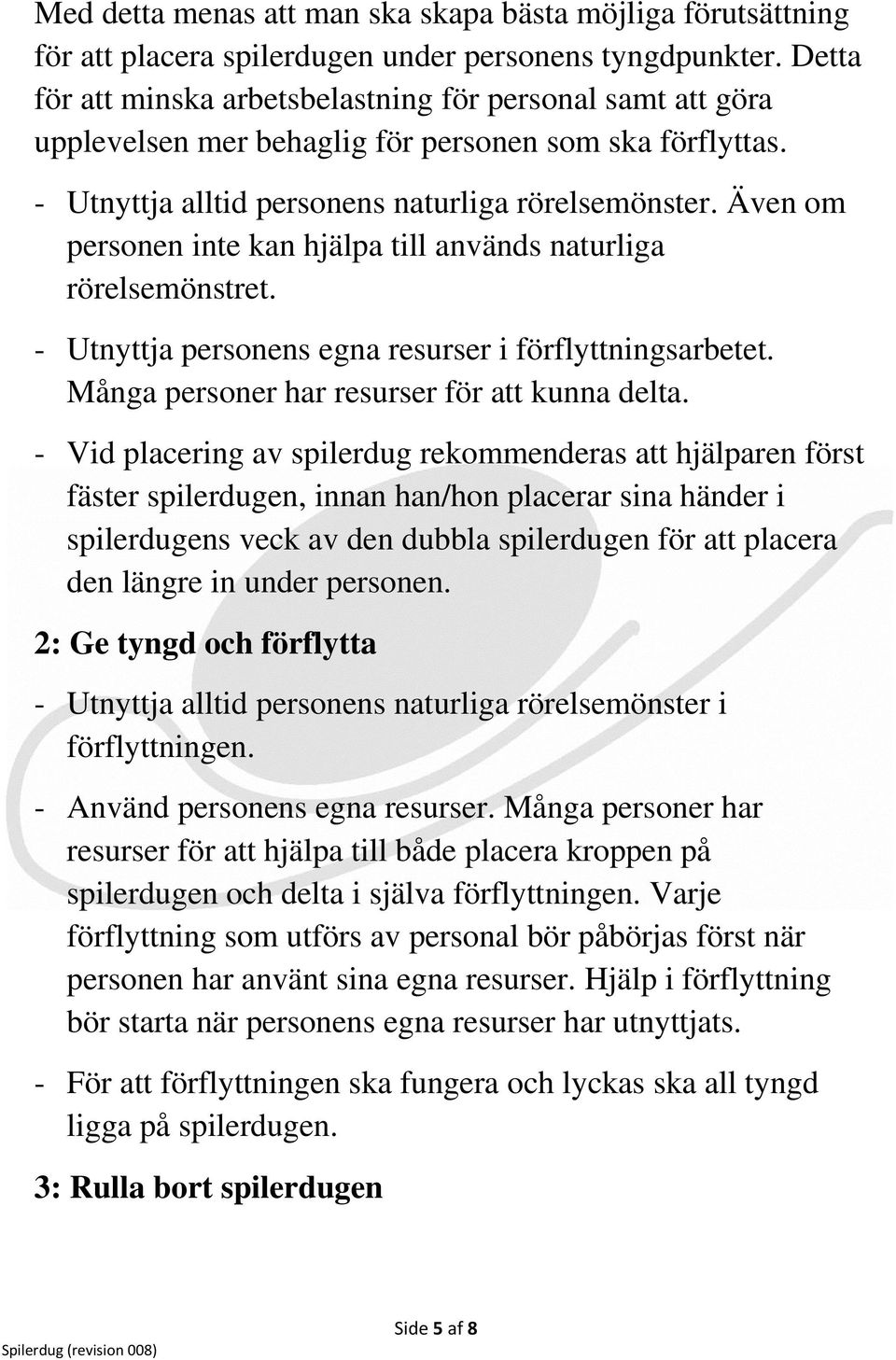 Även om personen inte kan hjälpa till används naturliga rörelsemönstret. - Utnyttja personens egna resurser i förflyttningsarbetet. Många personer har resurser för att kunna delta.