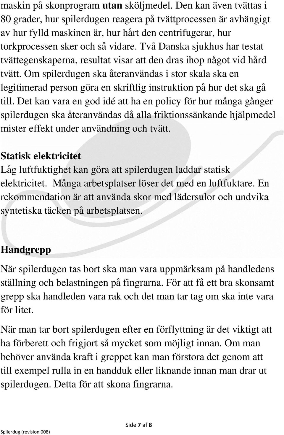 Två Danska sjukhus har testat tvättegenskaperna, resultat visar att den dras ihop något vid hård tvätt.