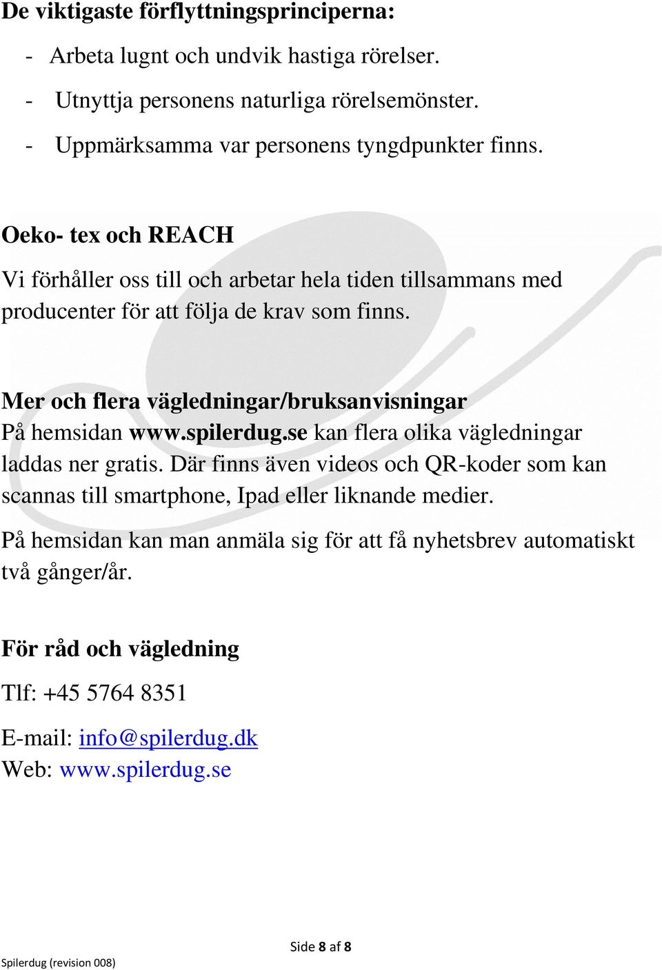 Mer och flera vägledningar/bruksanvisningar På hemsidan www.spilerdug.se kan flera olika vägledningar laddas ner gratis.