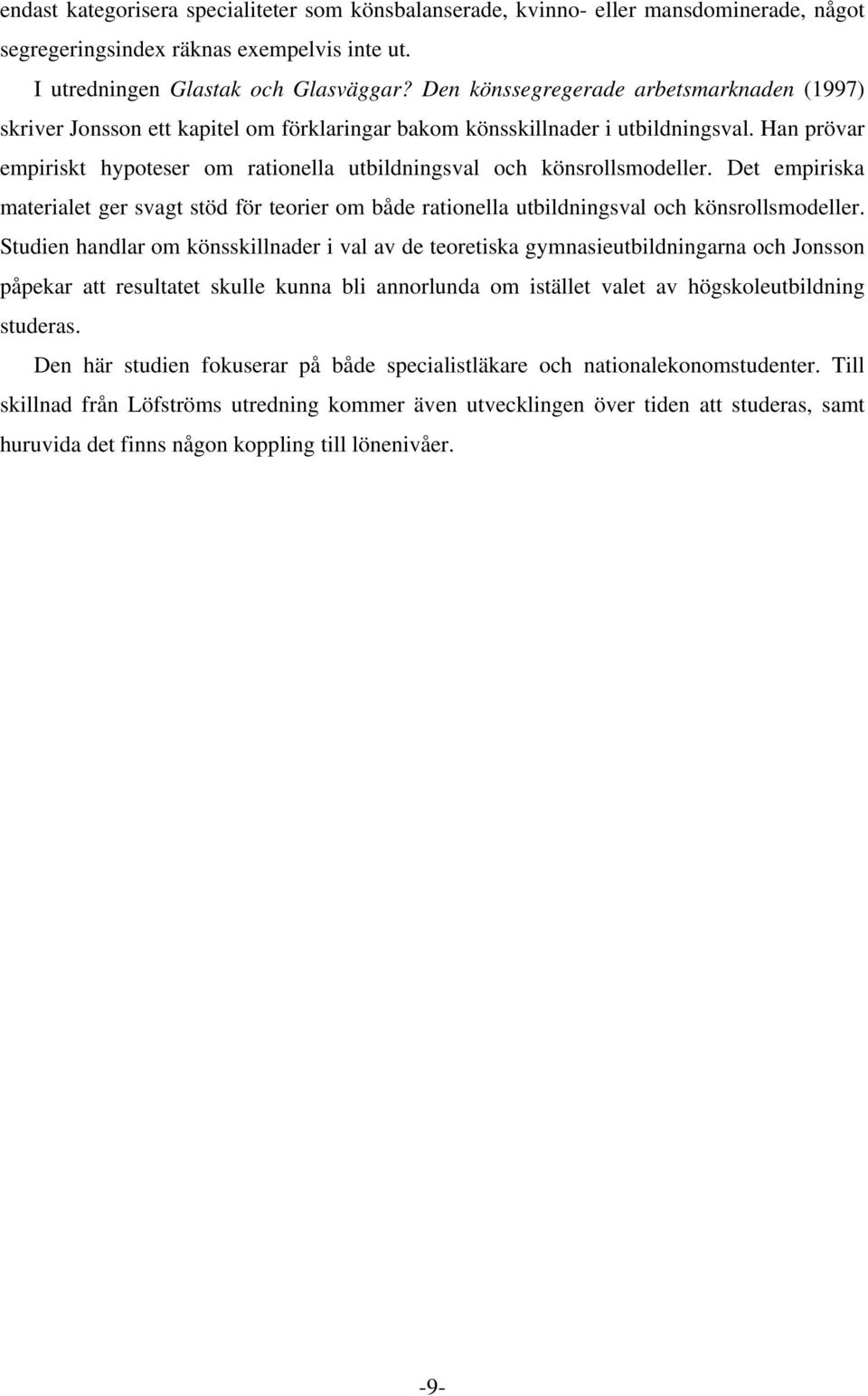 Han prövar empiriskt hypoteser om rationella utbildningsval och könsrollsmodeller. Det empiriska materialet ger svagt stöd för teorier om både rationella utbildningsval och könsrollsmodeller.