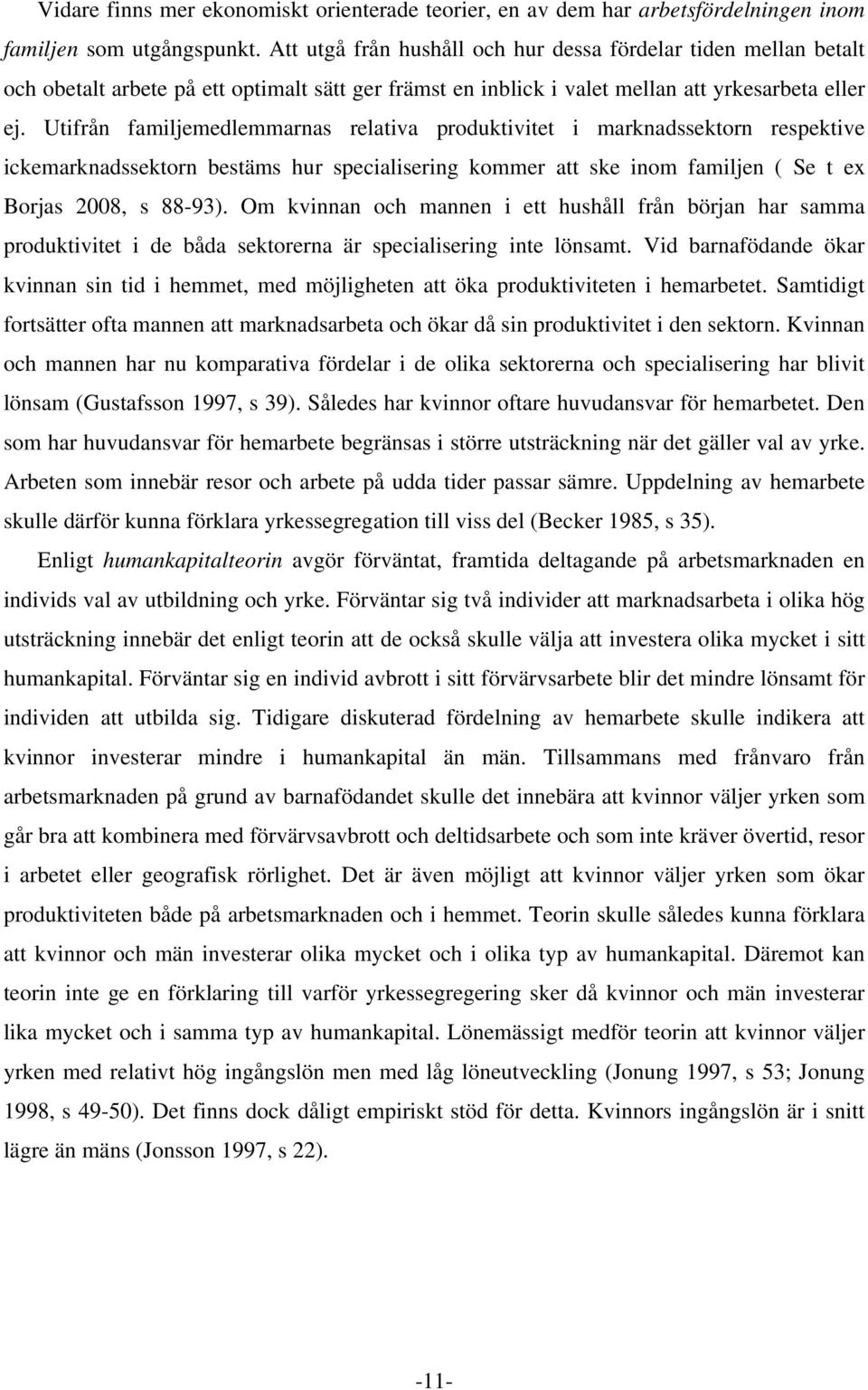 Utifrån familjemedlemmarnas relativa produktivitet i marknadssektorn respektive ickemarknadssektorn bestäms hur specialisering kommer att ske inom familjen ( Se t ex Borjas 2008, s 88-93).