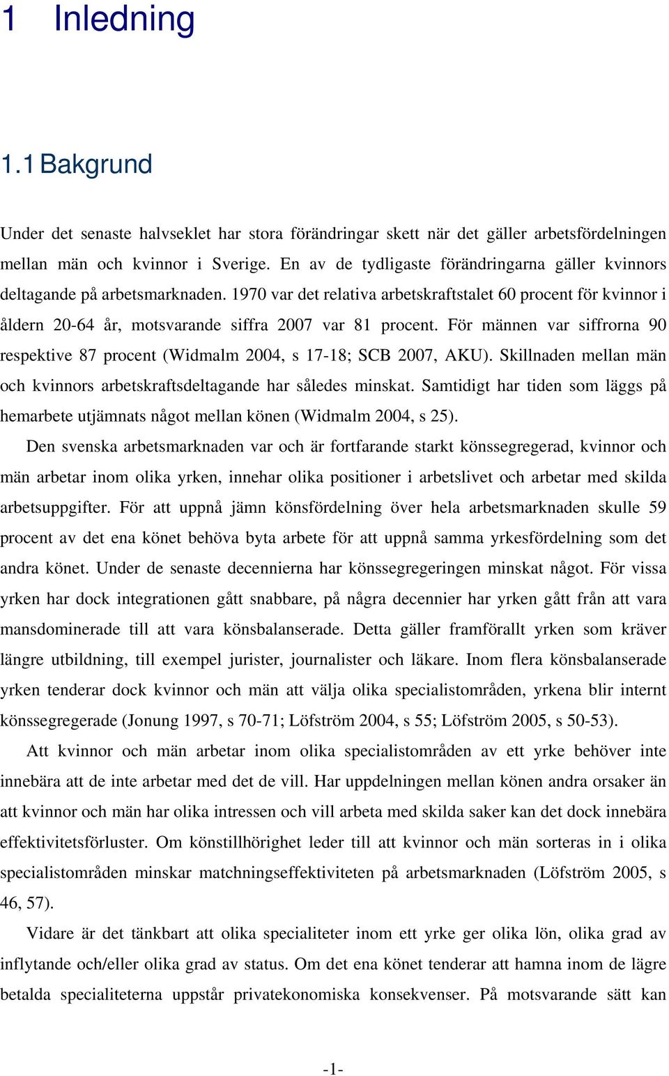 1970 var det relativa arbetskraftstalet 60 procent för kvinnor i åldern 20-64 år, motsvarande siffra 2007 var 81 procent.