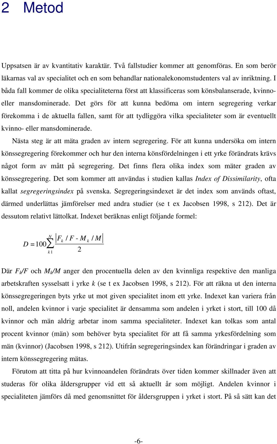 Det görs för att kunna bedöma om intern segregering verkar förekomma i de aktuella fallen, samt för att tydliggöra vilka specialiteter som är eventuellt kvinno- eller mansdominerade.