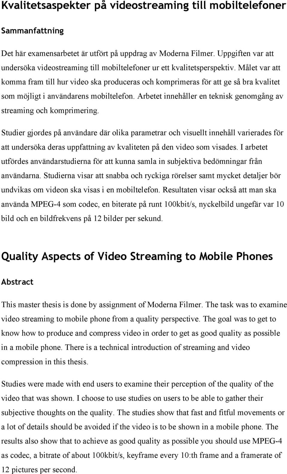 Målet var att komma fram till hur video ska produceras och komprimeras för att ge så bra kvalitet som möjligt i användarens mobiltelefon.