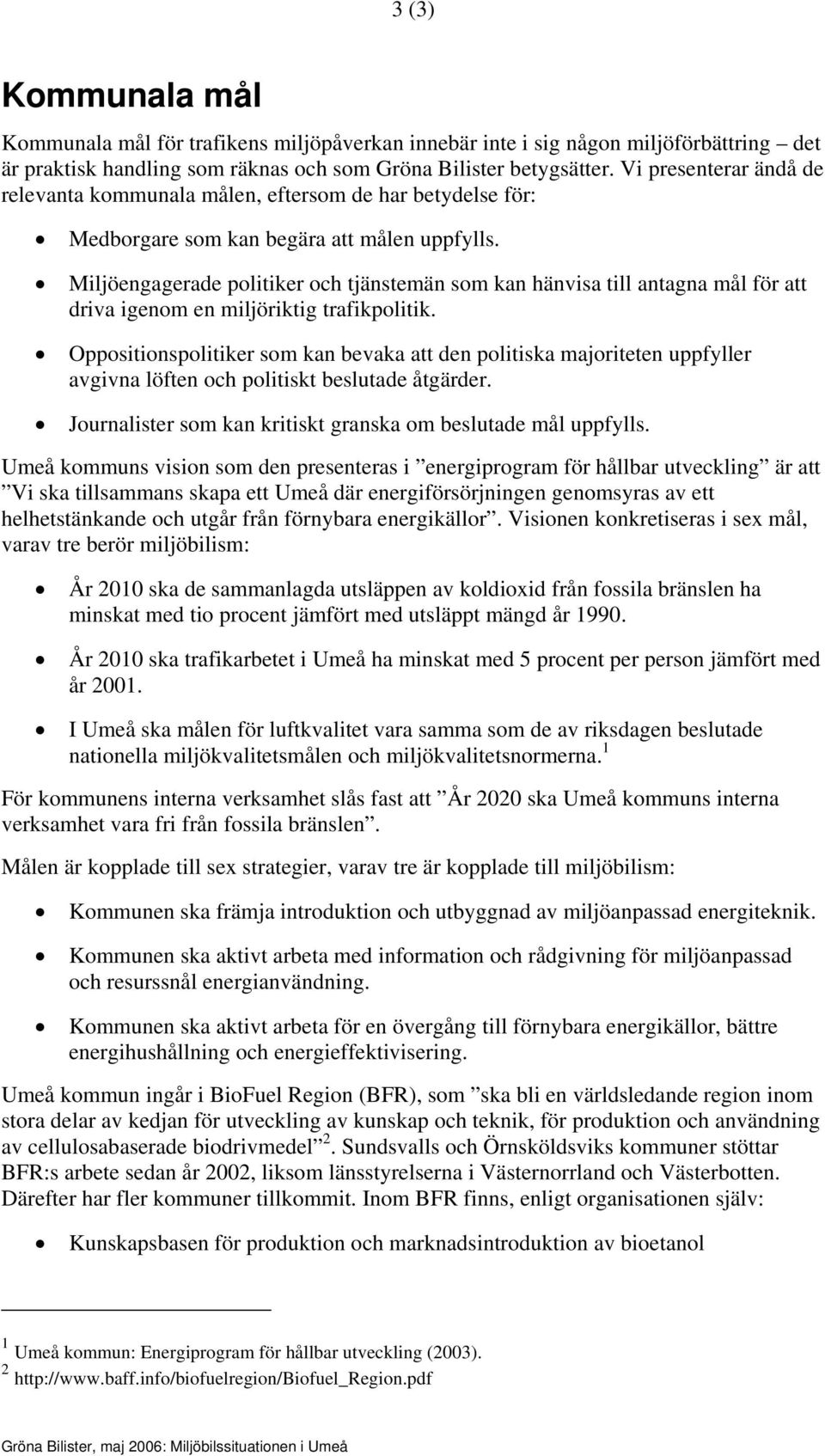 Miljöengagerade politiker och tjänstemän som kan hänvisa till antagna mål för att driva igenom en miljöriktig trafikpolitik.