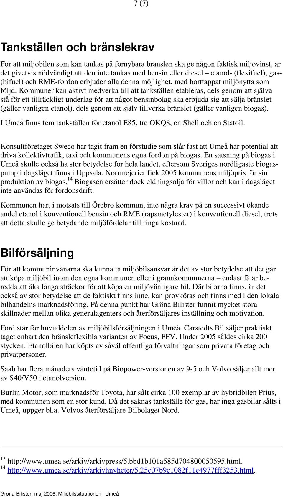 Kommuner kan aktivt medverka till att tankställen etableras, dels genom att själva stå för ett tillräckligt underlag för att något bensinbolag ska erbjuda sig att sälja bränslet (gäller vanligen