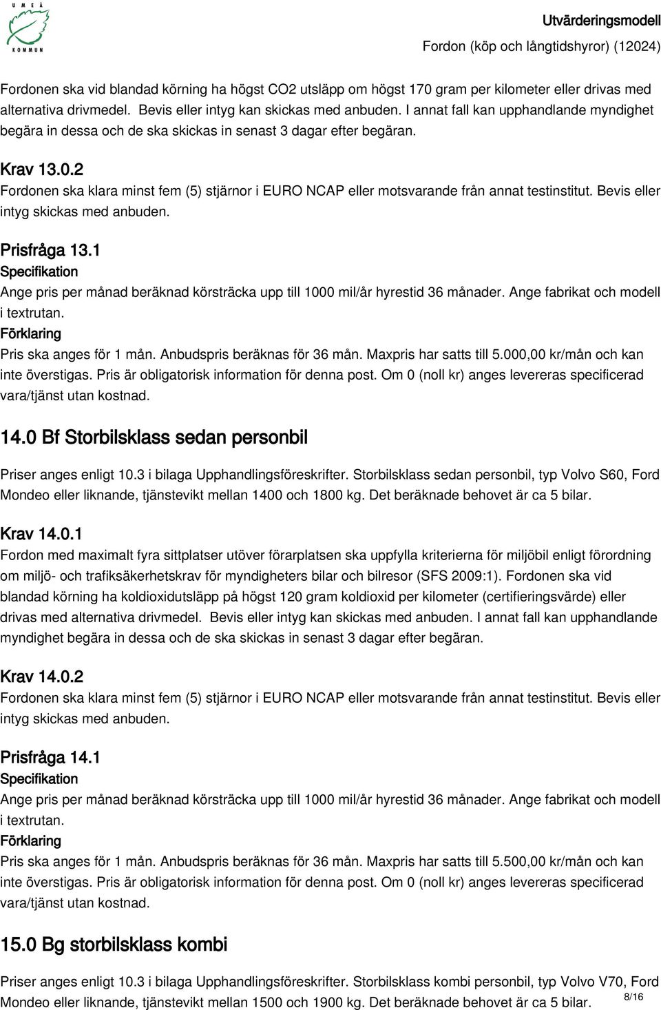0 Bf Storbilsklass sedan personbil Priser anges enligt 10.3 i bilaga Upphandlingsföreskrifter.