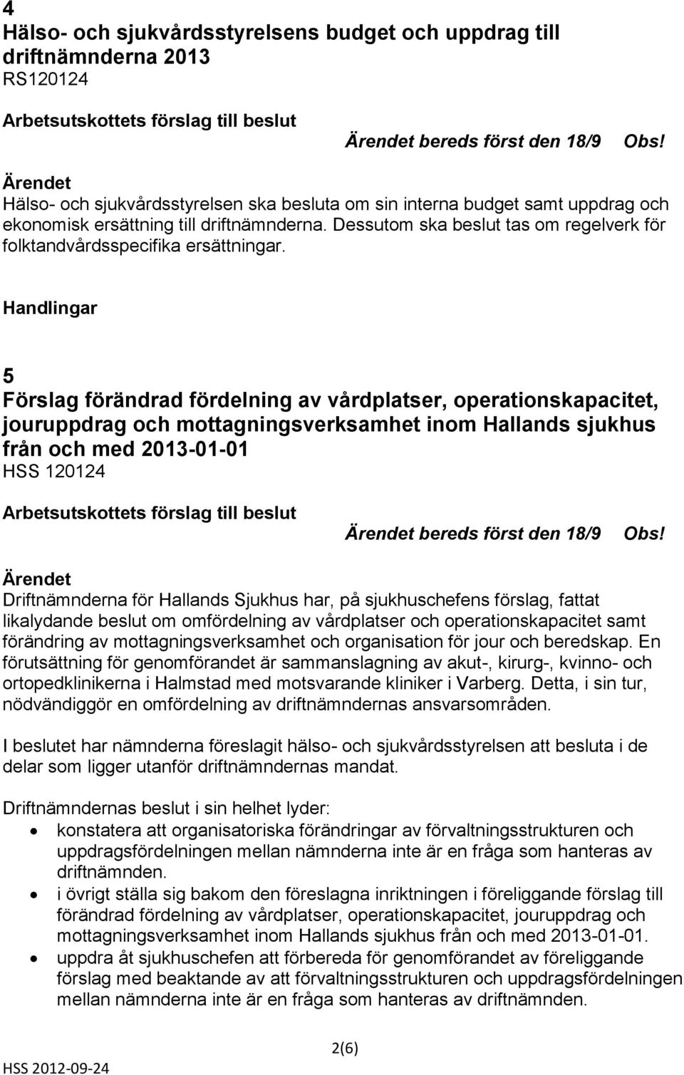 5 Förslag förändrad fördelning av vårdplatser, operationskapacitet, jouruppdrag och mottagningsverksamhet inom Hallands sjukhus från och med 2013-01-01 HSS 120124 bereds först den 18/9 Obs!