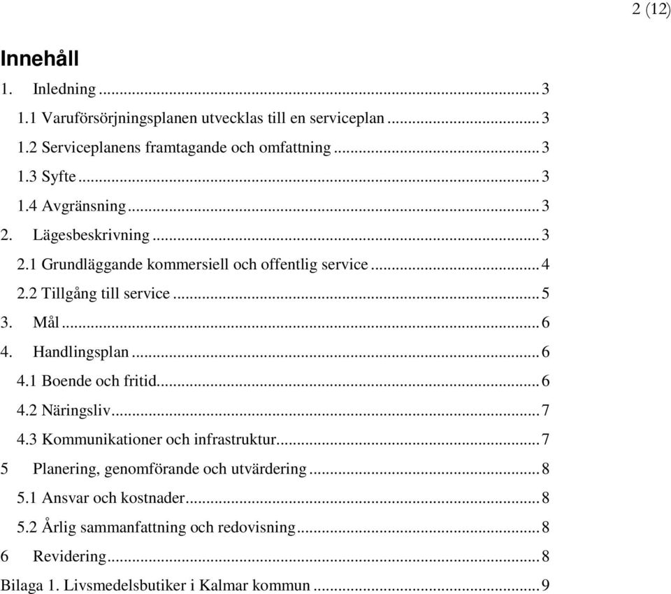 Handlingsplan... 6 4.1 Boende och fritid... 6 4.2 Näringsliv... 7 4.3 Kommunikationer och infrastruktur... 7 5 Planering, genomförande och utvärdering.