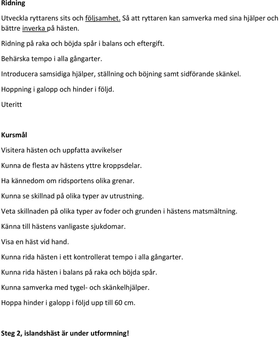 Uteritt Kursmål Visitera hästen och uppfatta avvikelser Kunna de flesta av hästens yttre kroppsdelar. Ha kännedom om ridsportens olika grenar. Kunna se skillnad på olika typer av utrustning.