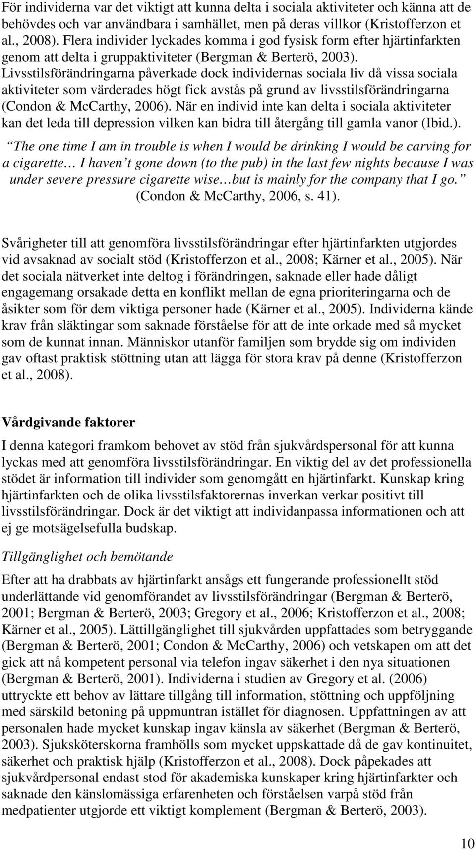 Livsstilsförändringarna påverkade dock individernas sociala liv då vissa sociala aktiviteter som värderades högt fick avstås på grund av livsstilsförändringarna (Condon & McCarthy, 2006).