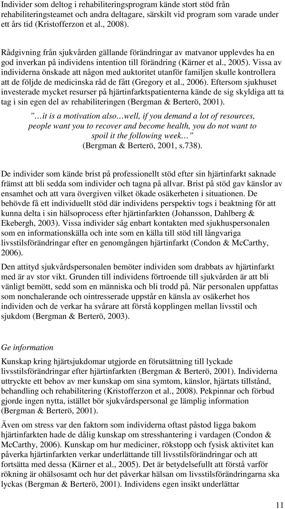 Vissa av individerna önskade att någon med auktoritet utanför familjen skulle kontrollera att de följde de medicinska råd de fått (Gregory et al., 2006).