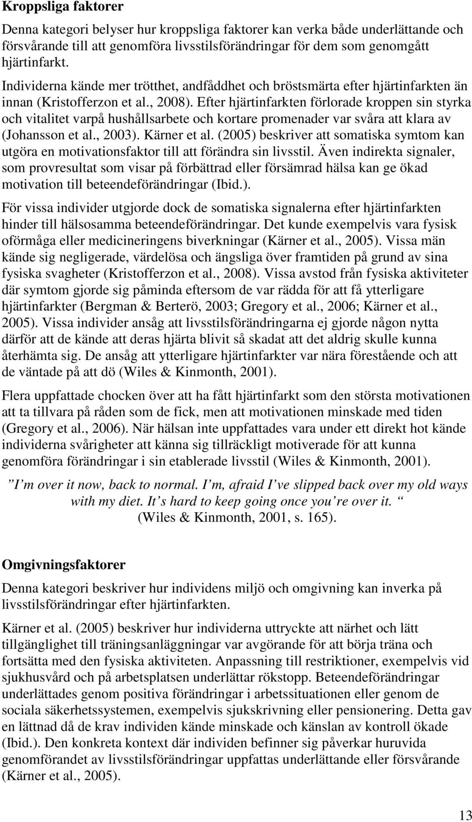 Efter hjärtinfarkten förlorade kroppen sin styrka och vitalitet varpå hushållsarbete och kortare promenader var svåra att klara av (Johansson et al., 2003). Kärner et al.