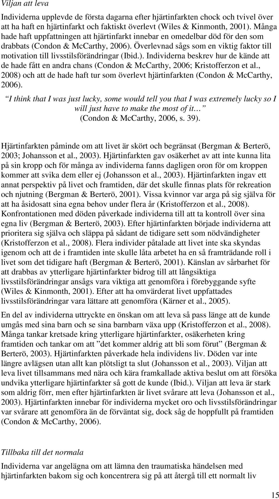 Överlevnad sågs som en viktig faktor till motivation till livsstilsförändringar (Ibid.). Individerna beskrev hur de kände att de hade fått en andra chans (Condon & McCarthy, 2006; Kristofferzon et al.