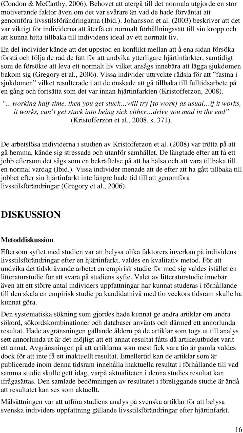En del individer kände att det uppstod en konflikt mellan att å ena sidan försöka förstå och följa de råd de fått för att undvika ytterligare hjärtinfarkter, samtidigt som de försökte att leva ett