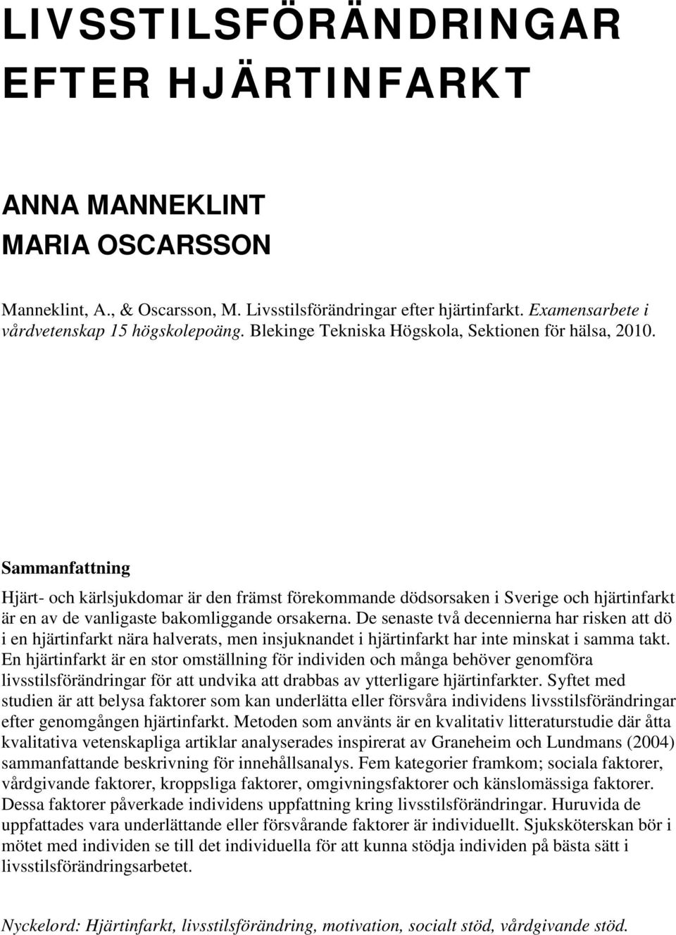 Sammanfattning Hjärt- och kärlsjukdomar är den främst förekommande dödsorsaken i Sverige och hjärtinfarkt är en av de vanligaste bakomliggande orsakerna.
