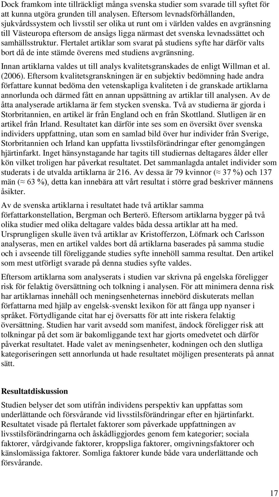 samhällsstruktur. Flertalet artiklar som svarat på studiens syfte har därför valts bort då de inte stämde överens med studiens avgränsning.
