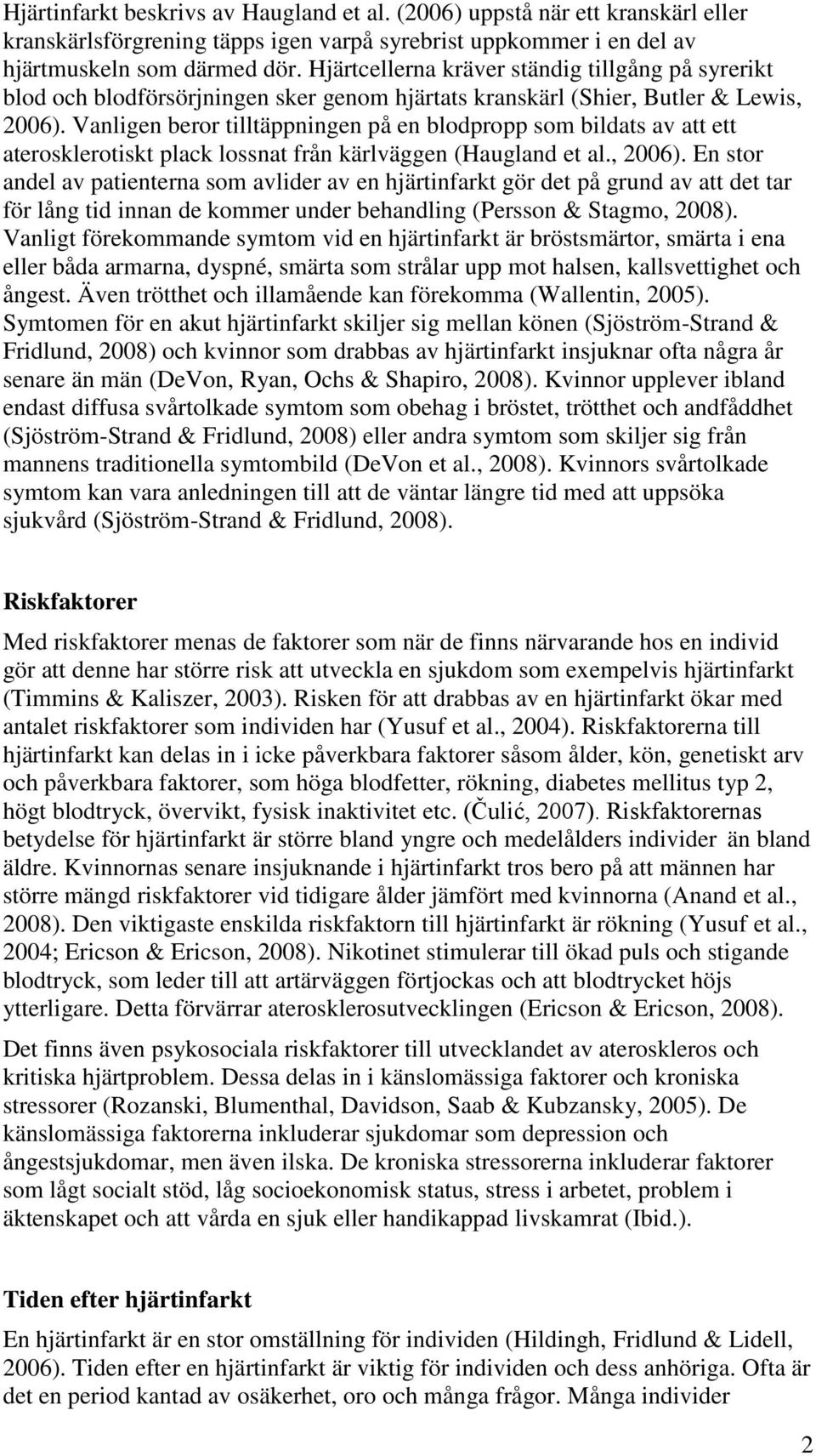 Vanligen beror tilltäppningen på en blodpropp som bildats av att ett aterosklerotiskt plack lossnat från kärlväggen (Haugland et al., 2006).