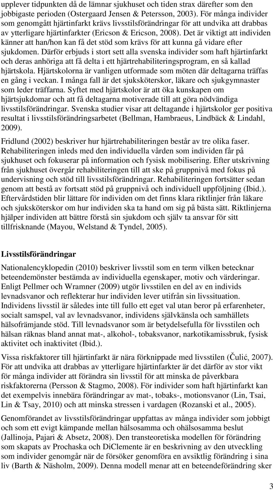 Det är viktigt att individen känner att han/hon kan få det stöd som krävs för att kunna gå vidare efter sjukdomen.