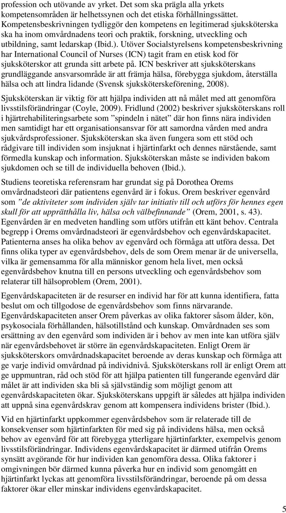 Utöver Socialstyrelsens kompetensbeskrivning har International Council of Nurses (ICN) tagit fram en etisk kod för sjuksköterskor att grunda sitt arbete på.