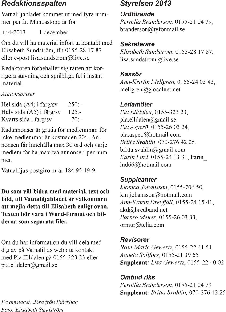 Redaktören förbehåller sig rätten att korrigera stavning och språkliga fel i insänt material.