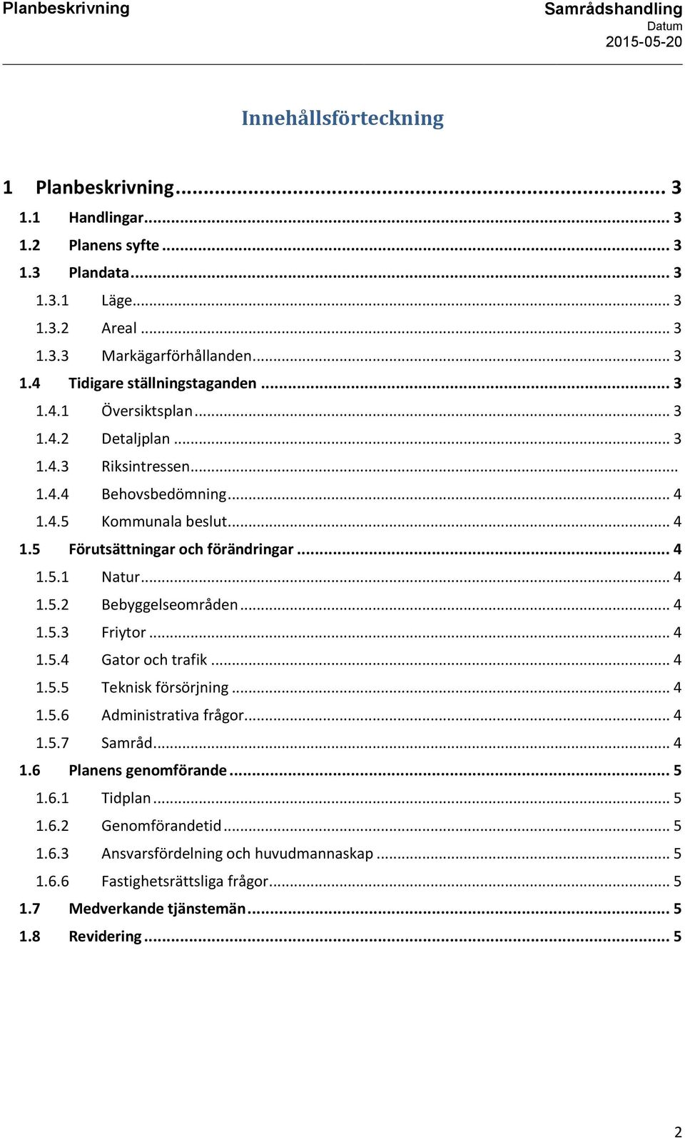 .. 4 1.5.3 Friytor... 4 1.5.4 Gator och trafik... 4 1.5.5 Teknisk försörjning... 4 1.5.6 Administrativa frågor... 4 1.5.7 Samråd... 4 1.6 Planens genomförande... 5 1.6.1 Tidplan... 5 1.6.2 Genomförandetid.