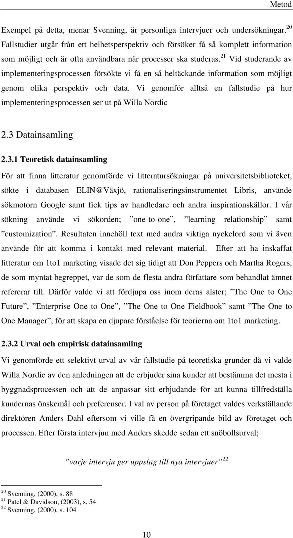 21 Vid studerande av implementeringsprocessen försökte vi få en så heltäckande information som möjligt genom olika perspektiv och data.