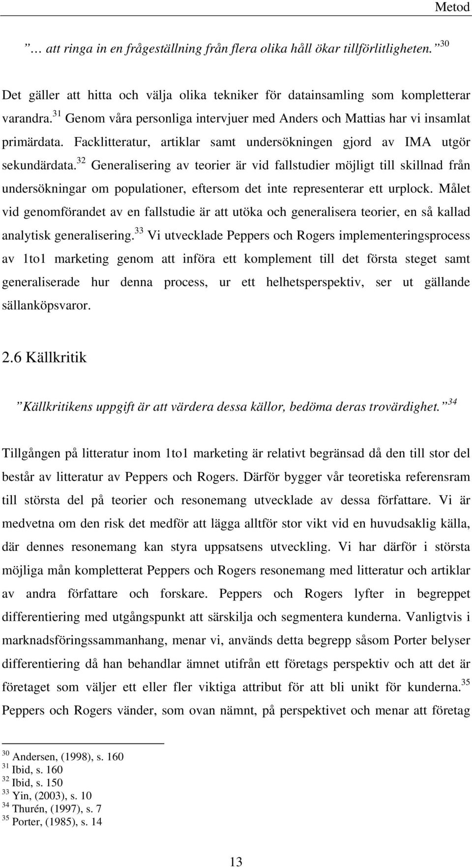 32 Generalisering av teorier är vid fallstudier möjligt till skillnad från undersökningar om populationer, eftersom det inte representerar ett urplock.