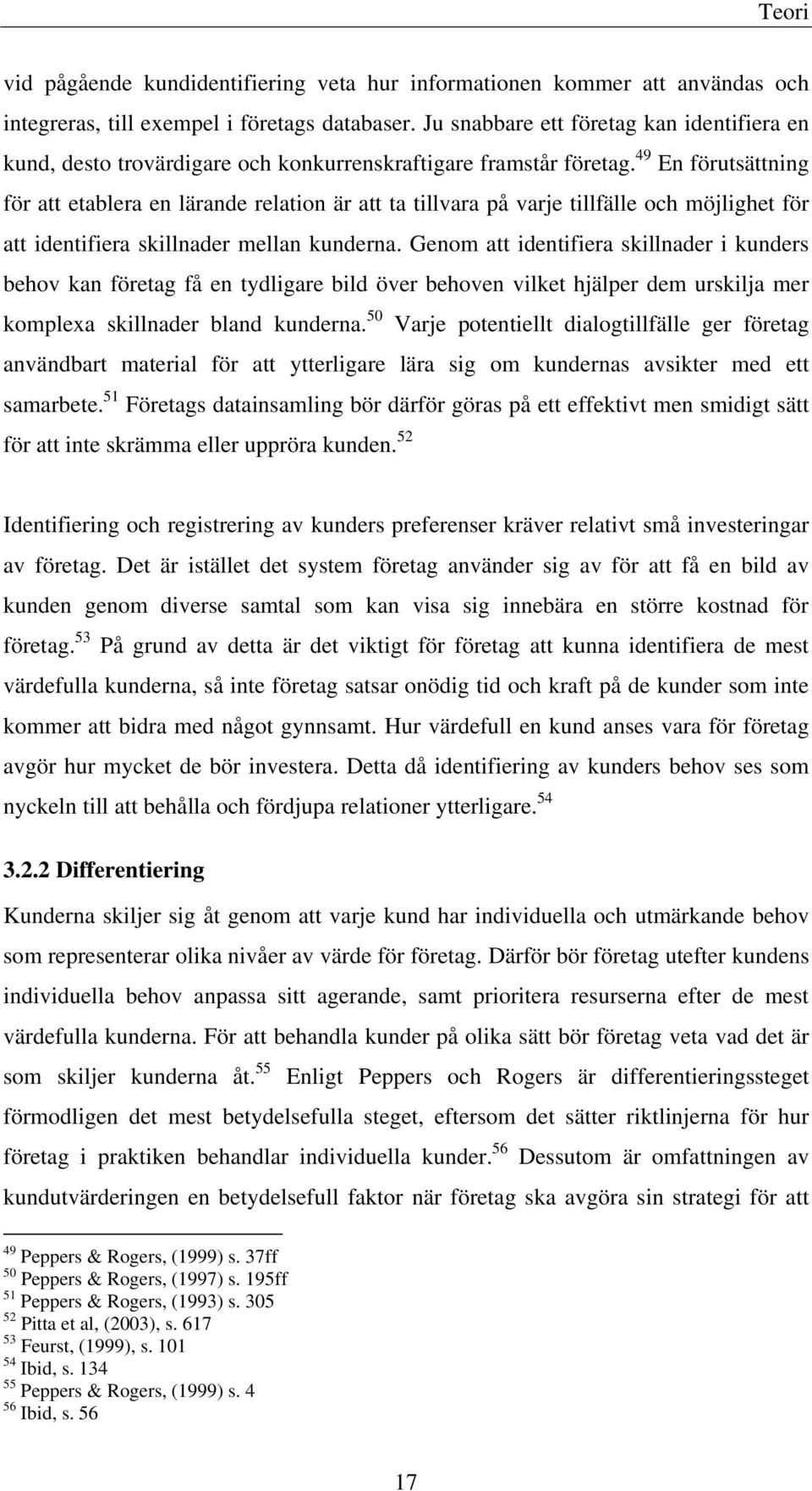 49 En förutsättning för att etablera en lärande relation är att ta tillvara på varje tillfälle och möjlighet för att identifiera skillnader mellan kunderna.