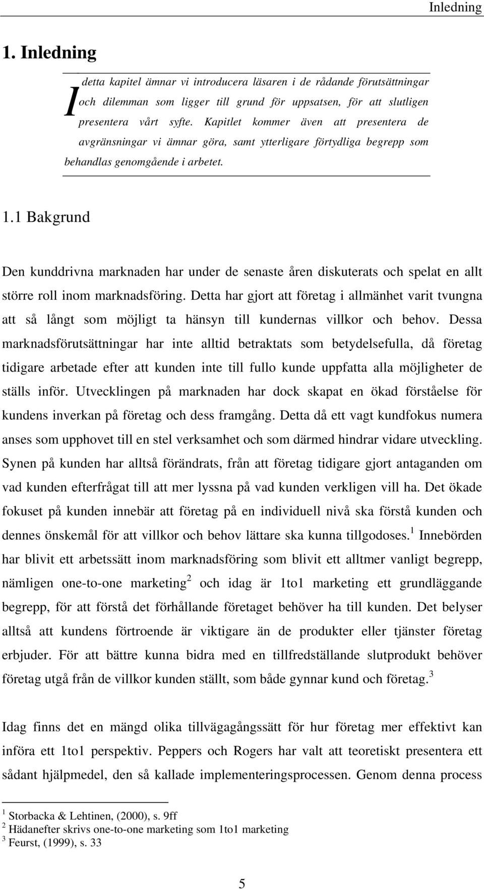 1 Bakgrund Den kunddrivna marknaden har under de senaste åren diskuterats och spelat en allt större roll inom marknadsföring.