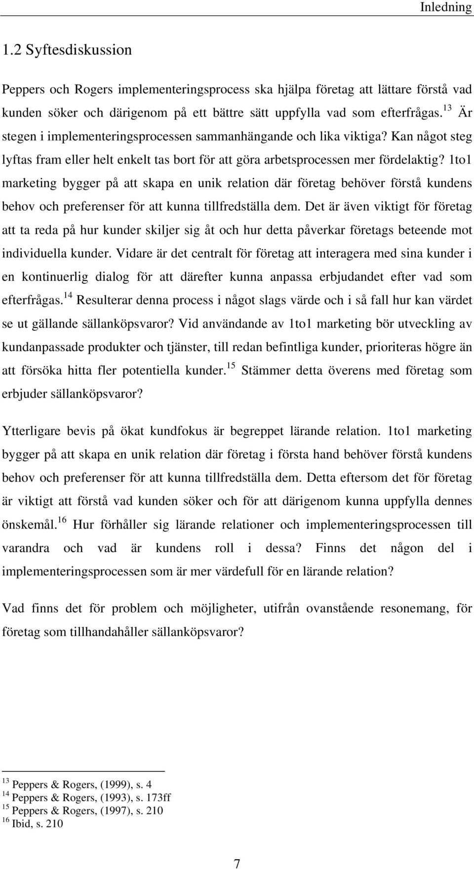 1to1 marketing bygger på att skapa en unik relation där företag behöver förstå kundens behov och preferenser för att kunna tillfredställa dem.