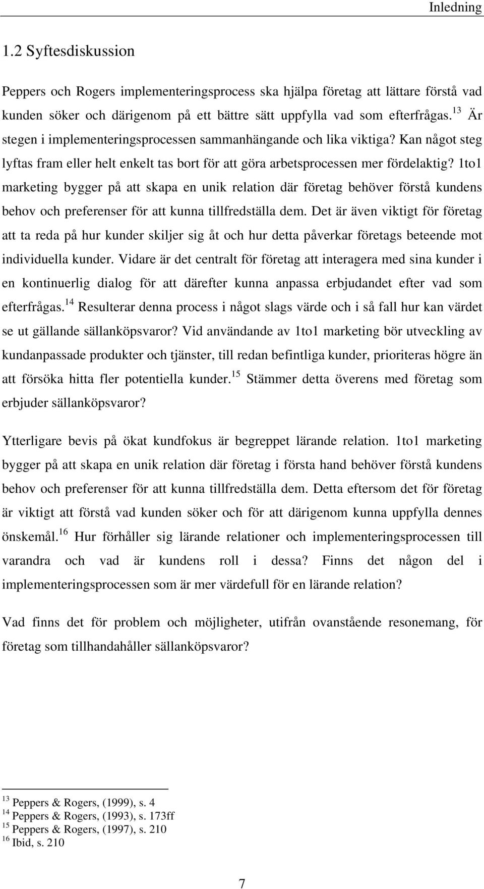 1to1 marketing bygger på att skapa en unik relation där företag behöver förstå kundens behov och preferenser för att kunna tillfredställa dem.