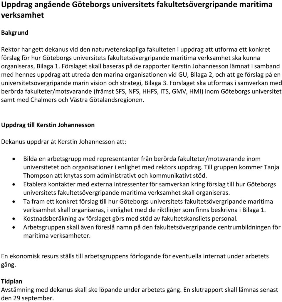 Förslaget skall baseras på de rapporter Kerstin Johannesson lämnat i samband med hennes uppdrag att utreda den marina organisationen vid GU, Bilaga 2, och att ge förslag på en
