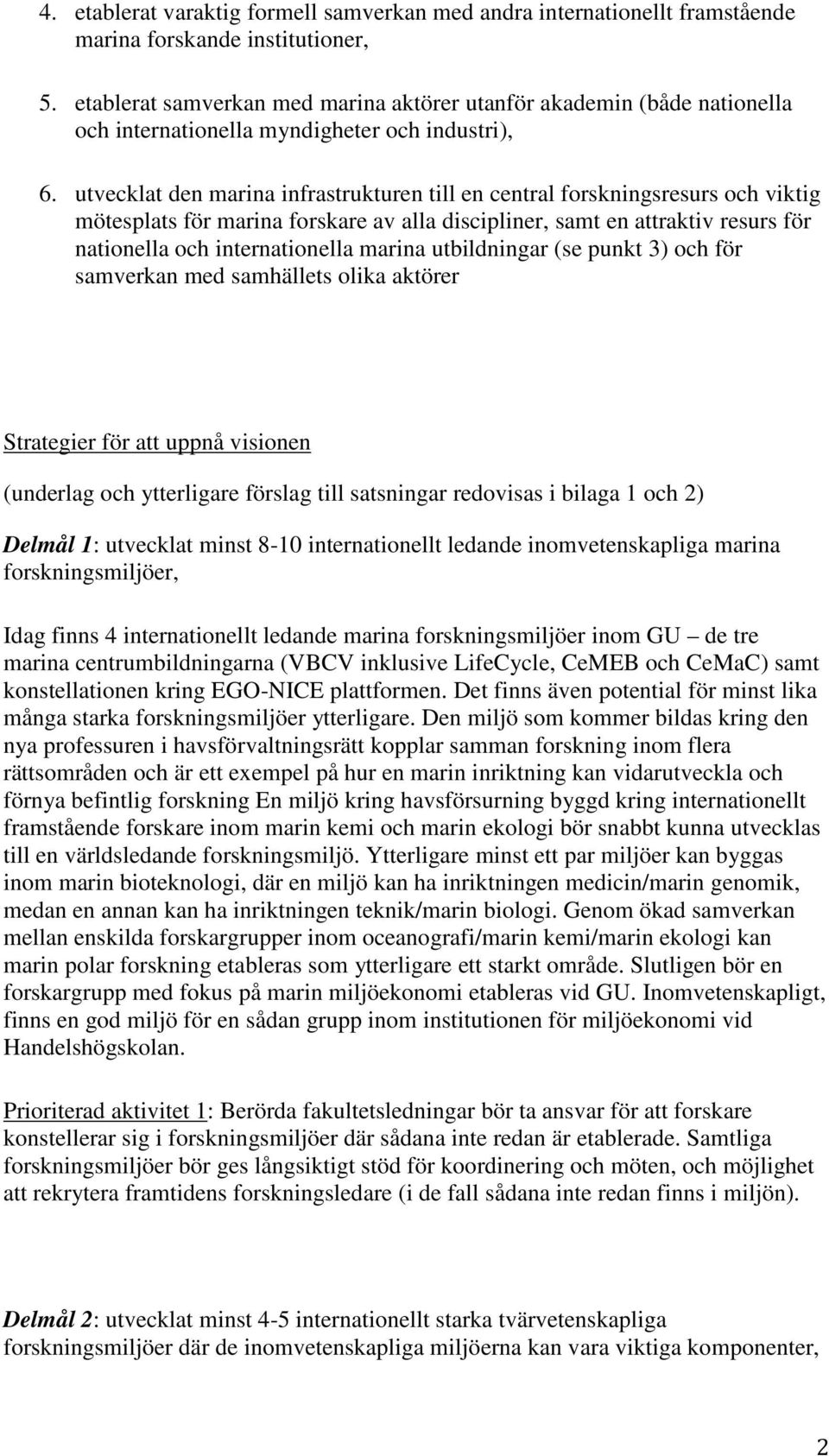 utvecklat den marina infrastrukturen till en central forskningsresurs och viktig mötesplats för marina forskare av alla discipliner, samt en attraktiv resurs för nationella och internationella marina