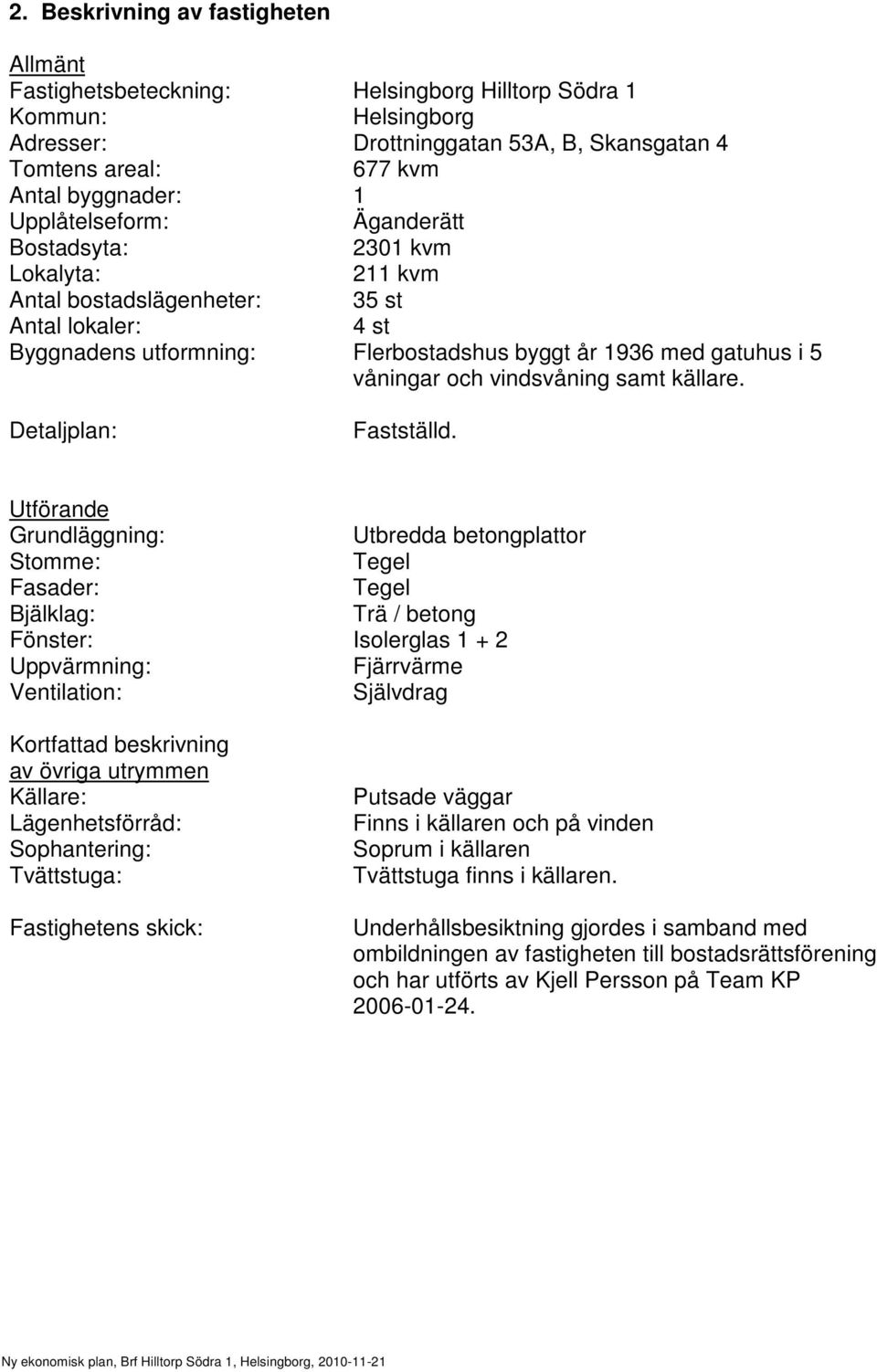 vindsvåning samt källare. Detaljplan: Fastställd.