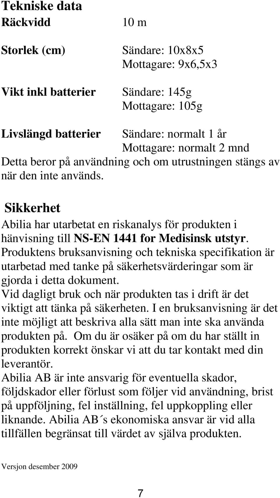 Produktens bruksanvisning och tekniska specifikation är utarbetad med tanke på säkerhetsvärderingar som är gjorda i detta dokument.