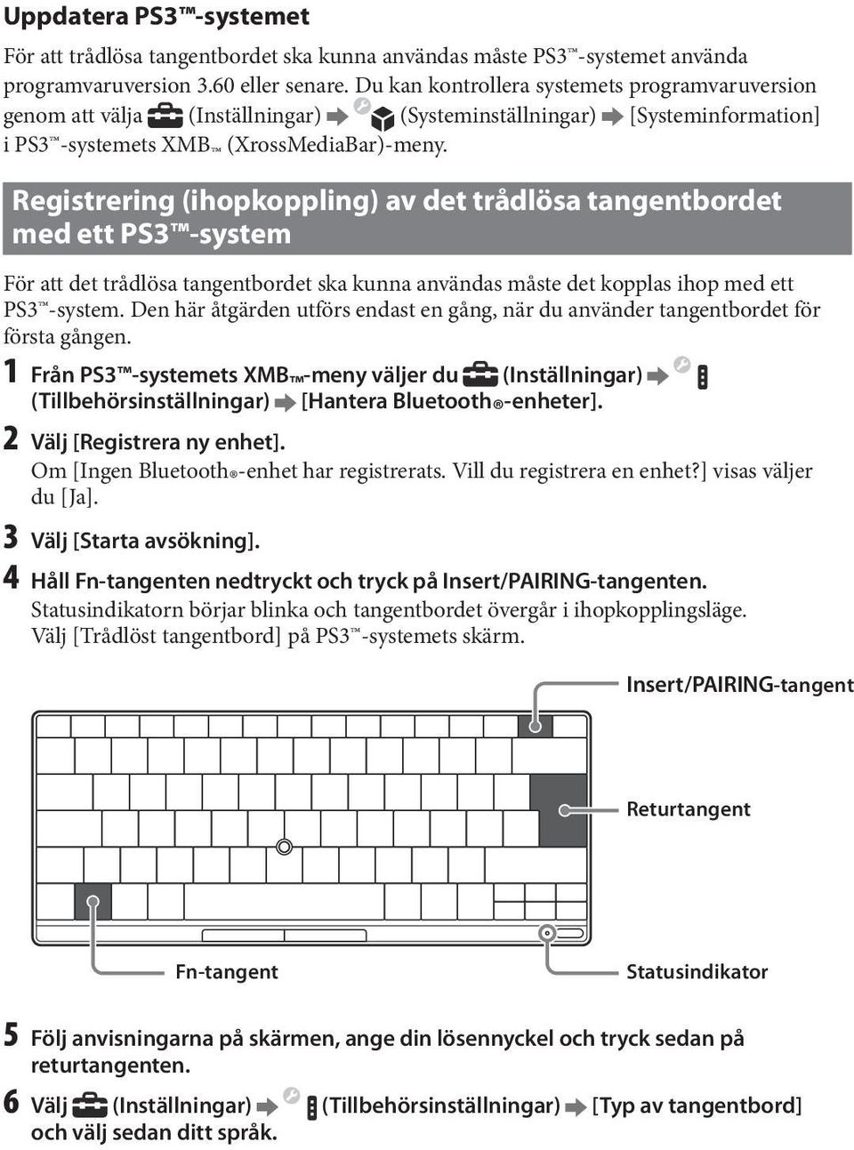 Registrering (ihopkoppling) av det trådlösa tangentbordet med ett PS3 -system För att det trådlösa tangentbordet ska kunna användas måste det kopplas ihop med ett PS3 -system.