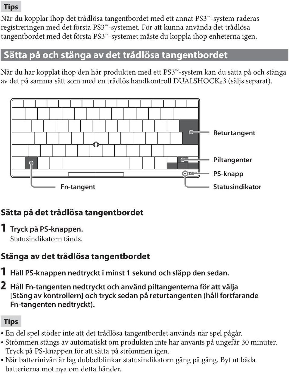 Sätta på och stänga av det trådlösa tangentbordet När du har kopplat ihop den här produkten med ett PS3 -system kan du sätta på och stänga av det på samma sätt som med en trådlös handkontroll