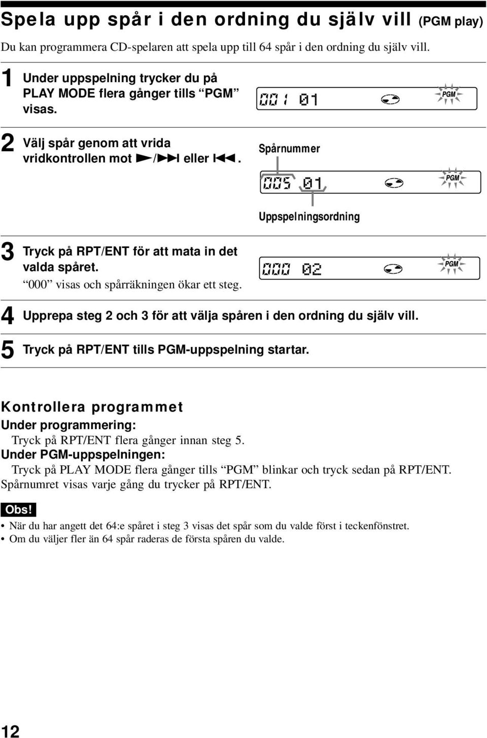 000 visas och spårräkningen ökar ett steg. Uppspelningsordning Upprepa steg 2 och 3 för att välja spåren i den ordning du själv vill. Tryck på RPT/ENT tills PGM-uppspelning startar.