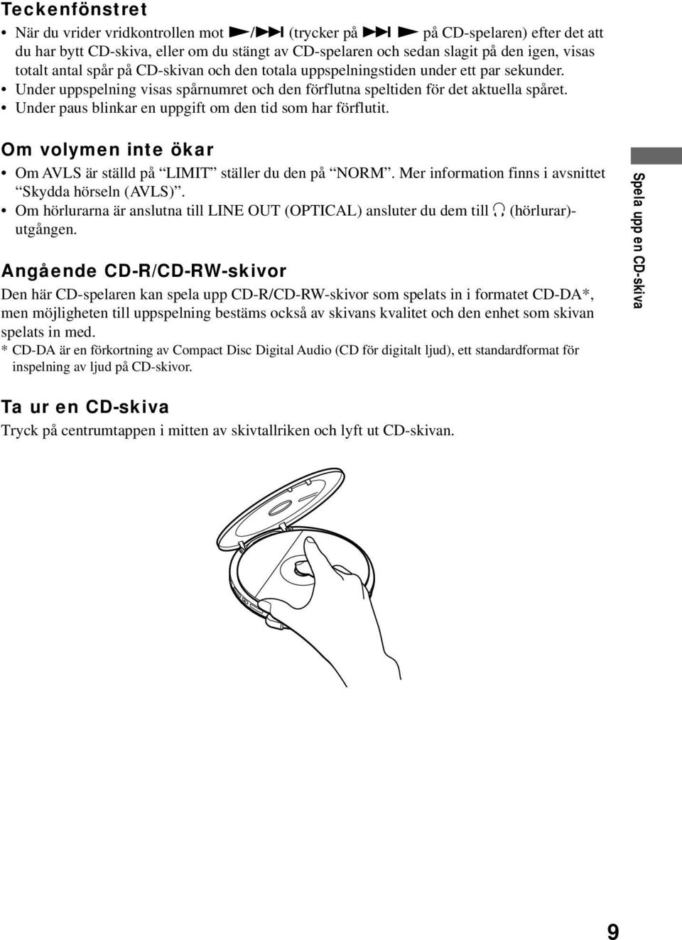 Under paus blinkar en uppgift om den tid som har förflutit. Om volymen inte ökar Om AVLS är ställd på LIMIT ställer du den på NORM. Mer information finns i avsnittet Skydda hörseln (AVLS).