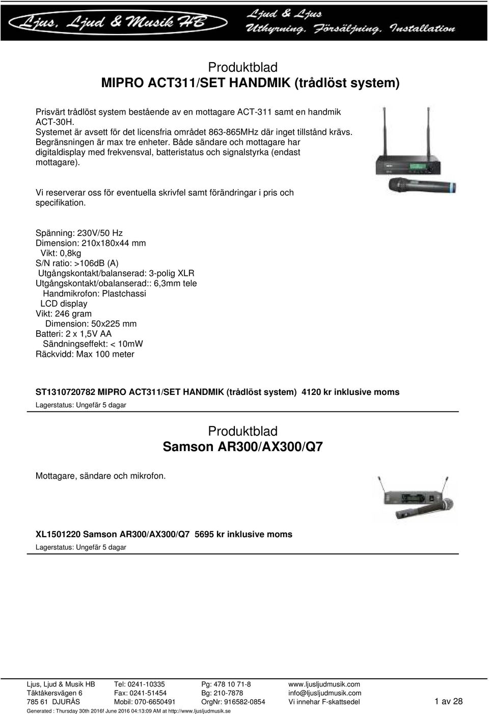 Både sändare och mottagare har digitaldisplay med frekvensval, batteristatus och signalstyrka (endast mottagare). Vi reserverar oss för eventuella skrivfel samt förändringar i pris och specifikation.