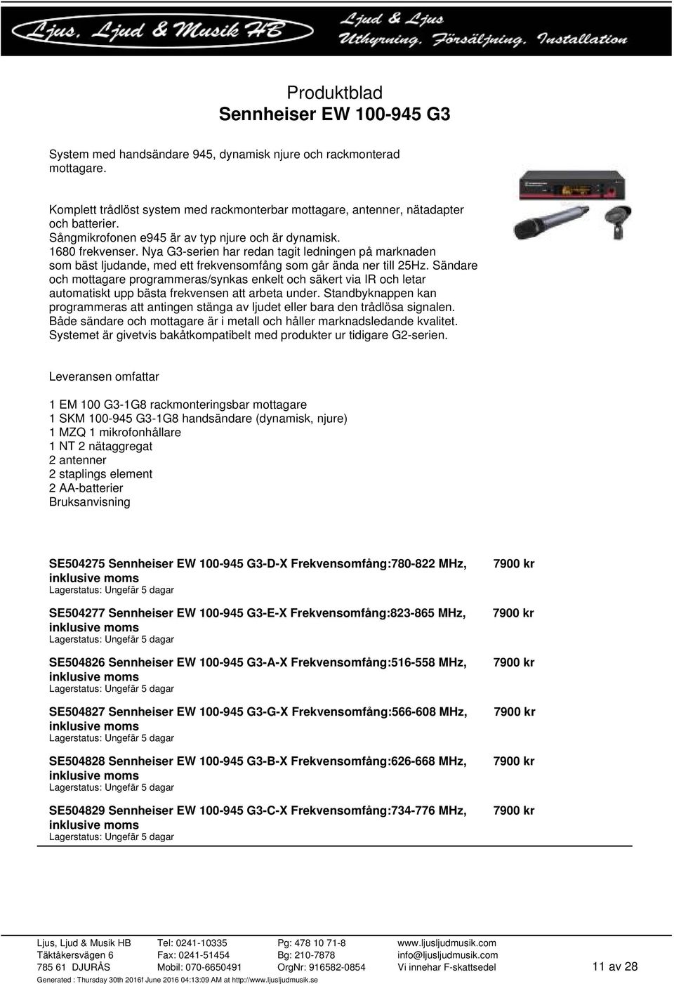 Sändare och mottagare programmeras/synkas enkelt och säkert via IR och letar automatiskt upp bästa frekvensen att arbeta under.