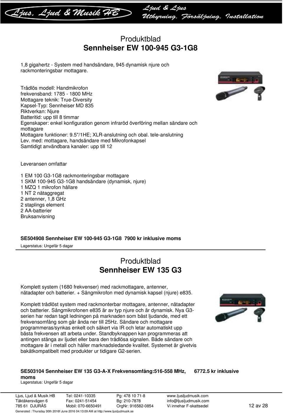 genom infraröd överföring mellan sändare och mottagare Mottagare funktioner: 9.5"/1HE; XLR-anslutning och obal. tele-anslutning Lev.