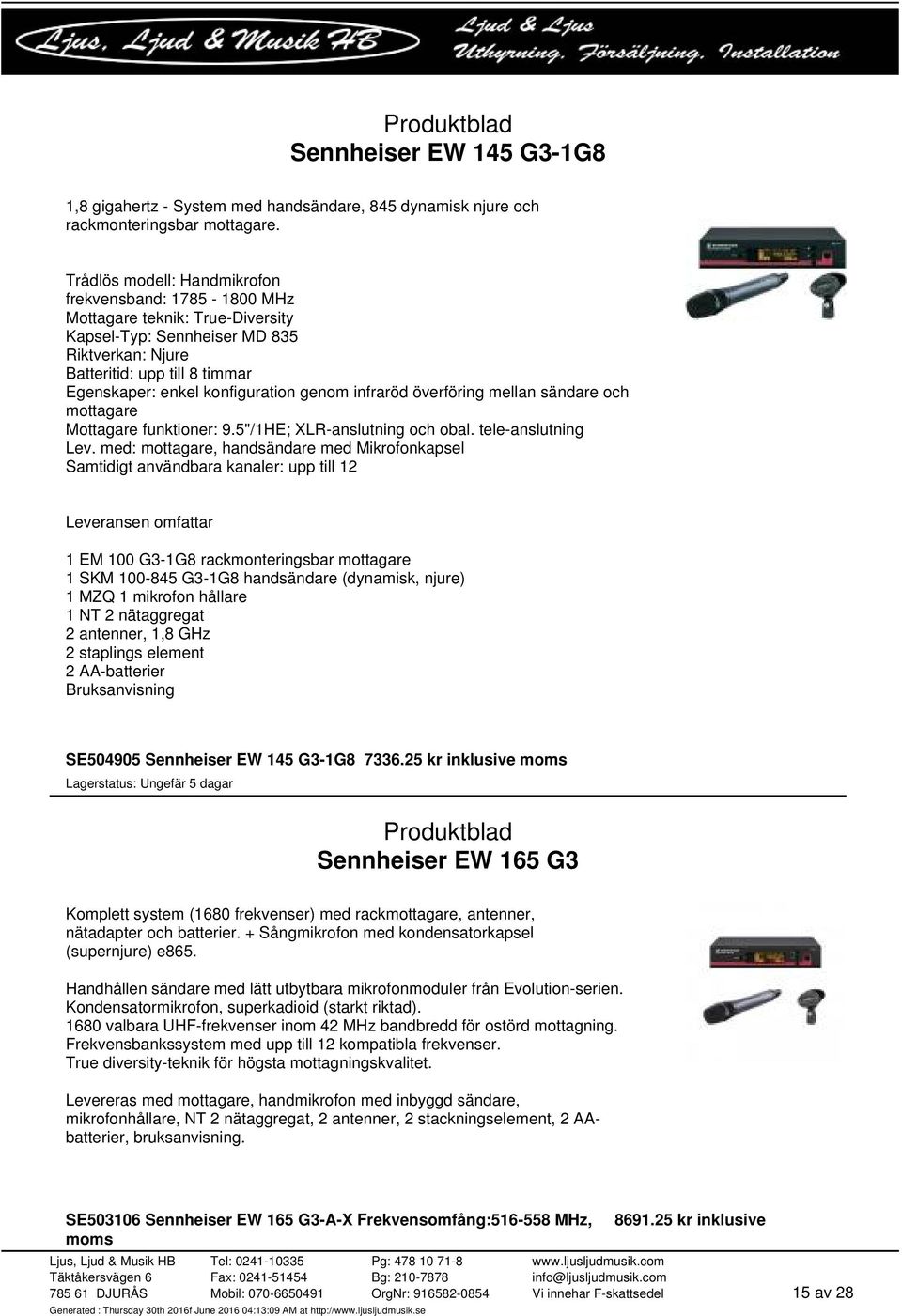 genom infraröd överföring mellan sändare och mottagare Mottagare funktioner: 9.5"/1HE; XLR-anslutning och obal. tele-anslutning Lev.