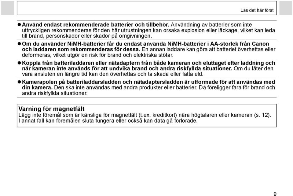 Om du använder NiMH-batterier får du endast använda NiMH-batterier i AA-storlek från Canon och laddaren som rekommenderas för dessa.