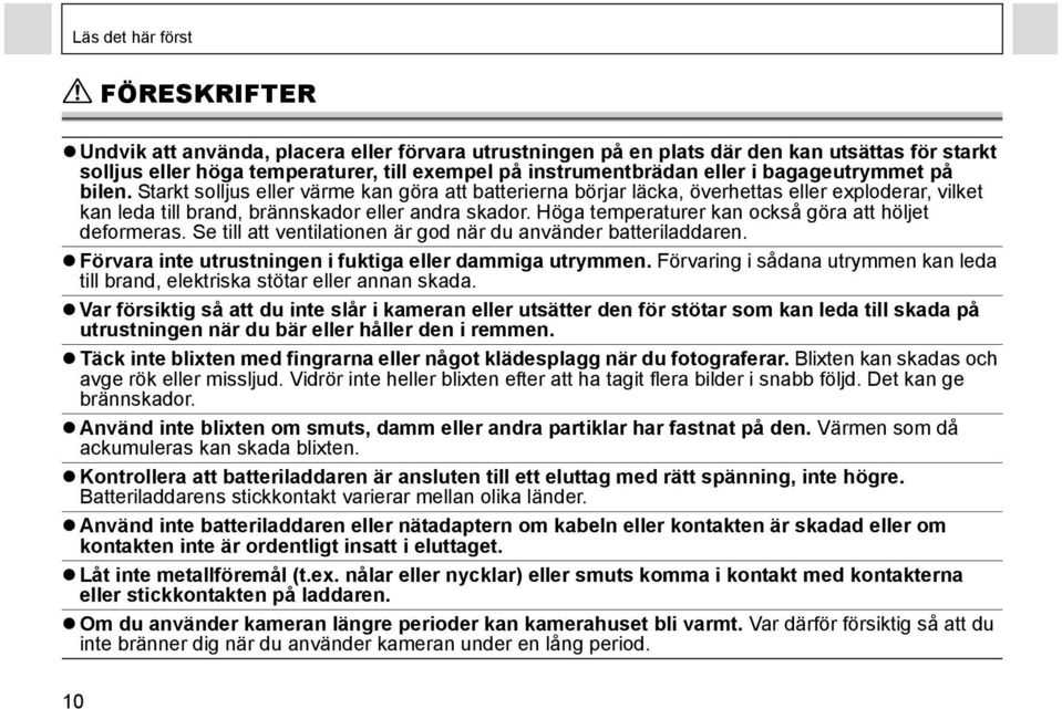 Höga temperaturer kan också göra att höljet deformeras. Se till att ventilationen är god när du använder batteriladdaren. Förvara inte utrustningen i fuktiga eller dammiga utrymmen.