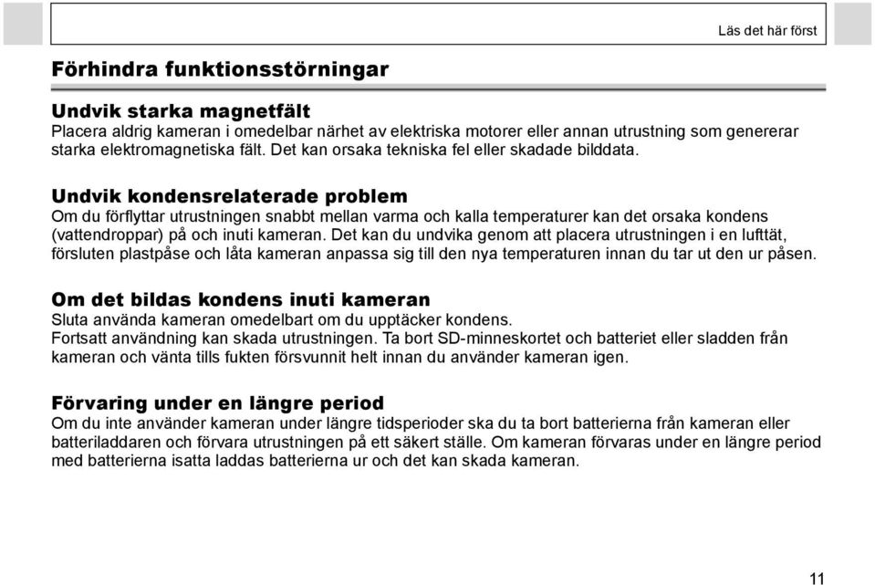 Undvik kondensrelaterade problem Om du förflyttar utrustningen snabbt mellan varma och kalla temperaturer kan det orsaka kondens (vattendroppar) på och inuti kameran.