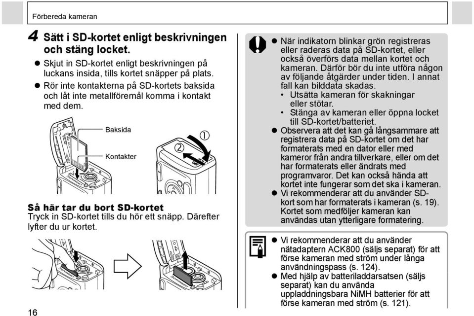 Därefter lyfter du ur kortet. När indikatorn blinkar grön registreras eller raderas data på SD-kortet, eller också överförs data mellan kortet och kameran.