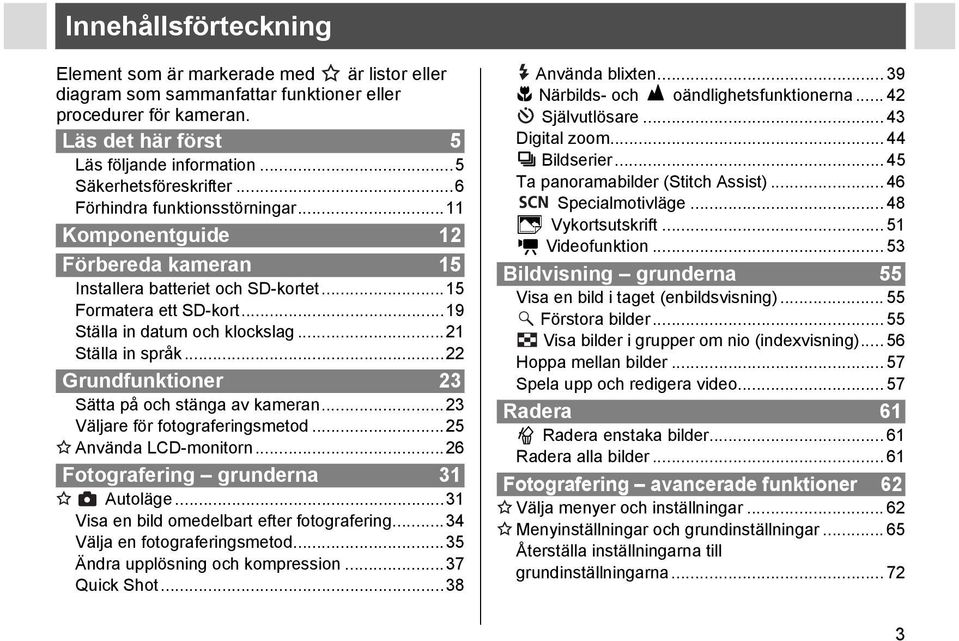 ..21 Ställa in språk...22 Grundfunktioner 23 Sätta på och stänga av kameran...23 Väljare för fotograferingsmetod...25 Använda LCD-monitorn...26 Fotografering grunderna 31 Autoläge.